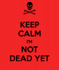 keep-calm-i-m-not-dead-yet.png